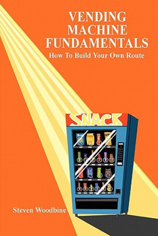 Kniha Vending Machine Fundamentals: How To Build Your Own Route Steven Woodbine