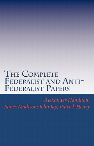 Książka The Complete Federalist and Anti-Federalist Papers Alexander Hamilton