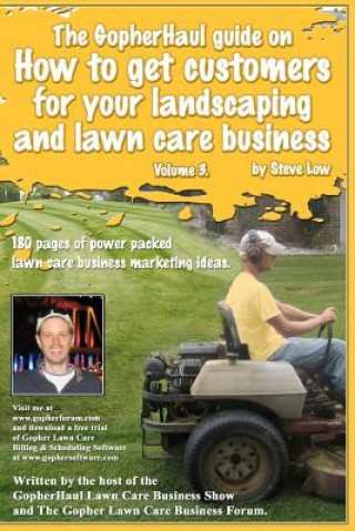 Kniha The GopherHaul guide on how to get customers for your landscaping and lawn care business - Volume 3.: Anyone can start a landscaping or lawn care busi Steve Low