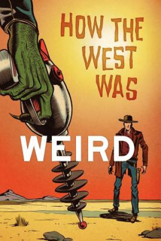 Knjiga How the West Was Weird: 9 Tales from the Weird, Wild West Russ Anderson Jr