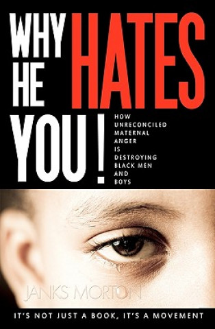 Kniha Why He Hates You!: How Unreconciled Maternal Anger is Destroying Black Men and Boys Janks Morton