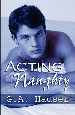 Carte Acting Naughty: Action! Series Book 1 G A Hauser
