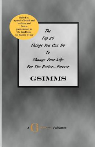 Kniha The Top 25 Things You Can Do To Change Your Life For The Better...Forever G Simms