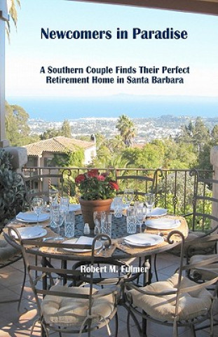 Kniha Newcomers in Paradise: A Southern Couple Finds Their Perfect Retirement Home in Santa Barbara Robert M Fulmer