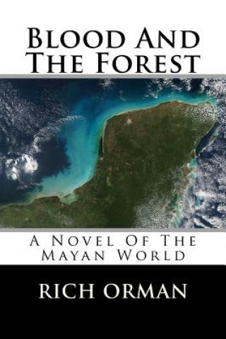 Knjiga Blood And The Forest: A Novel Of The Mayan World Rich Orman