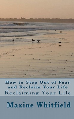 Carte How to Step Out of Fear and Reclaim Your Life: Reclaiming Your Life Maxine Whitfield
