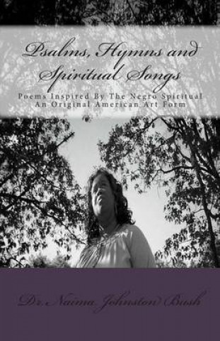 Kniha Psalms, Hymns and Spiritual Songs: Poems Inspired By The Negro Spiritual Dr Naima Johnston Bush