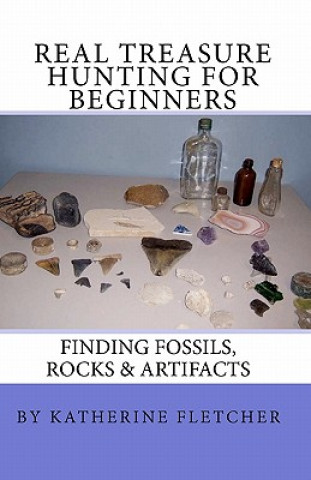 Libro Real Treasure Hunting for Beginners: Finding Fossils, Rocks & Artifacts Katherine Fletcher