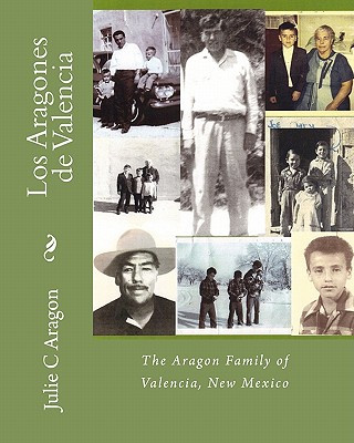 Carte Los Aragones de Valencia: The Aragon Family of Valencia, New Mexico Julie C Aragon