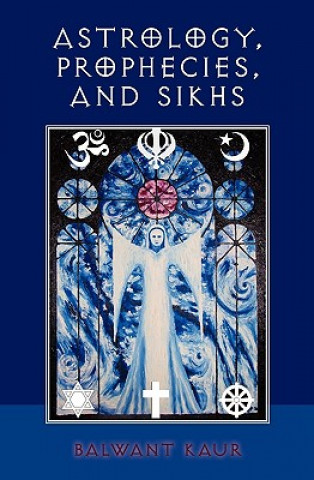 Kniha Astrology, Prophecies, and Sikhs Balwant Kaur