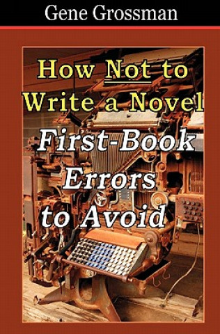 Kniha How NOT to Write a Novel: First-Book Errors to Avoid Gene Grossman