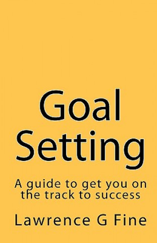 Kniha Goal Setting: A guide to get you on the track to success Lawrence G Fine