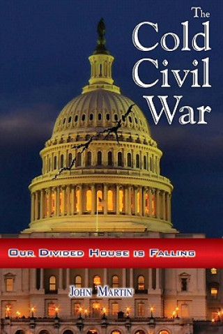 Kniha The Cold Civil War: Our Divided House is Falling MR John Martin