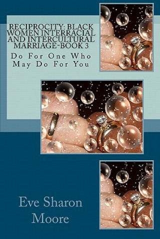 Buch Reciprocity: Black Women Interracial and Intercultural Marriage-BOOK 3: Do For One Who May Do For You Eve Sharon Moore