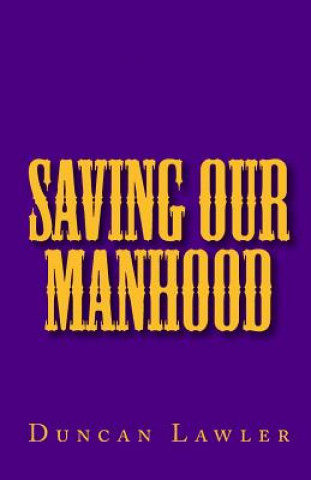 Kniha Saving Our Manhood Duncan Lawler