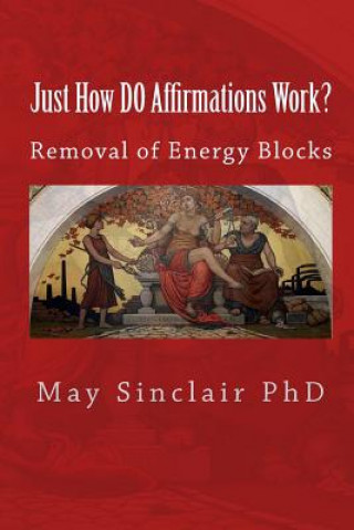 Kniha Just How DO Affirmations Work?: Removal of Energy Blocks May Sinclair Phd