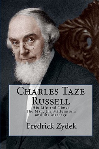 Carte Charles Taze Russell: His Life and Times: The Man, the Millennium and the Message Fredrick Zydek