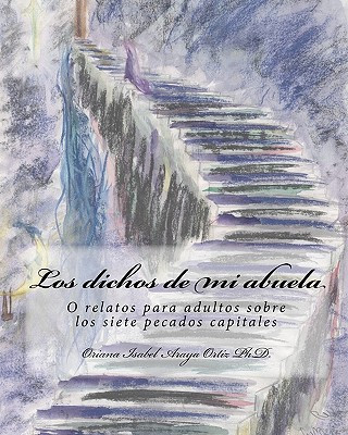 Kniha Los dichos de mi abuela.: Relatos para adultos sobre los siete pecados capitales. Oriana Isabel Araya Ortiz Ph D
