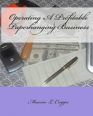 Carte Operating A Profitable Paperhanging Business: by Maurice Cropps Maurice L Cropps