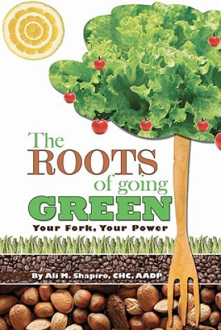 Knjiga The Roots of Going Green: Your Fork Your Power Ali M Shapiro