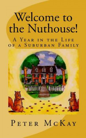 Книга Welcome to the Nuthouse!: A Year in the Life of a Suburban Family Peter McKay