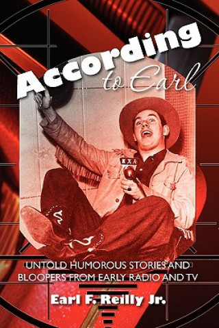 Book According to Earl: Untold Humorous Stories of Radio and TV MR Earl F Reilly Jr