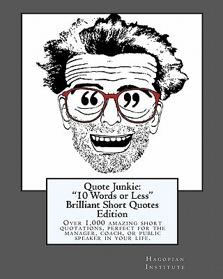 Könyv Quote Junkie: "10 Words or Less" Brilliant Short Quotes Edition: Over 1,000 amazing short quotations, perfect for the manager, coach Hagopian Institute