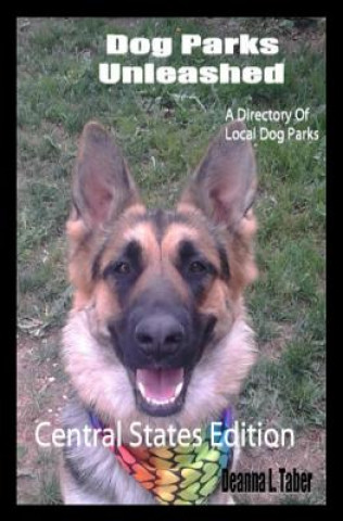 Book Dog Parks Unleashed: A Directory Of Local Dog Parks, Central States Edition Deanna L Taber