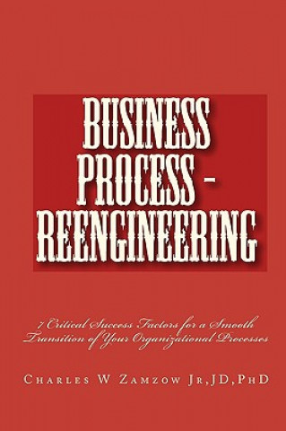 Book Business Process - Reengineering: 7 Critical Success Factors for a Smooth Transition of Your Organizational Processes Jd Charles W Zamzow Jr