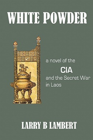 Kniha White Powder: A novel of the CIA and the Secret War in Laos Larry B Lambert