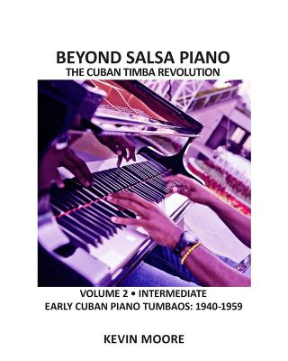 Kniha Beyond Salsa Piano: The Cuban Timba Piano Revolution: Volume 2 - Early Cuban Piano Tumbaos Kevin Moore