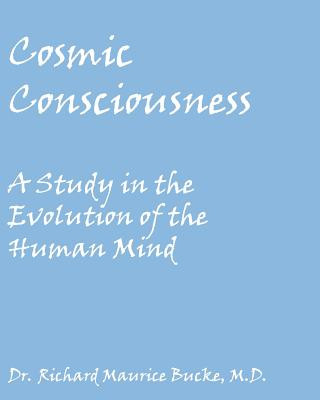 Kniha Cosmic Consciousness: A Study in the Evolution of the Human Mind Dr Richard Maurice Bucke M D