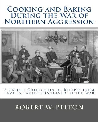 Książka Cooking and Baking During the War of Northern Aggression: a unique collection of recipes covering everything from bread and crackers and biscuits to c Robert W Pelton