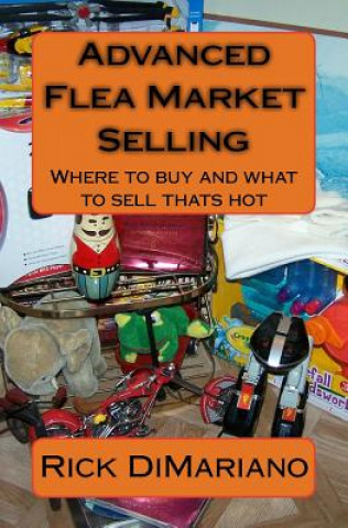 Könyv Advanced Flea Market Selling: Where to buy and what to sell thats hot Rick Dimariano
