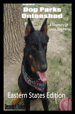 Book Dog Parks Unleashed: A Directory Of Local Dog Parks, Eastern States Edition Deanna L Taber
