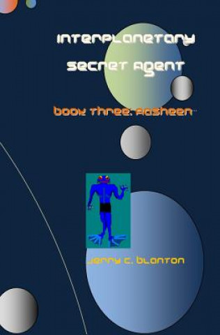 Carte Interplanetary Secret Agent: Book Three: Aasheen Jerry C Blanton