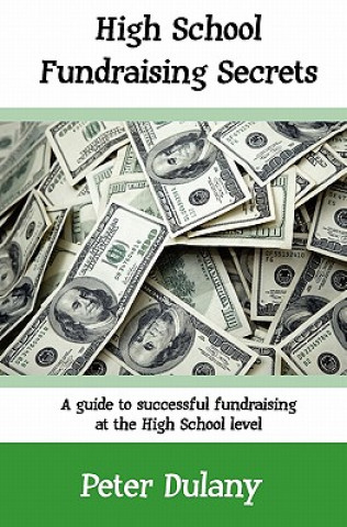 Kniha High School Fundraising Secrets: A guide to successful fundraising at the high school level Peter Dulany