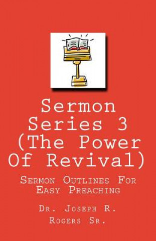 Könyv Sermon Series 3 (The Power Of Revival...): Sermon Outlines For Easy Preaching Joseph R Rogers