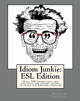 Kniha Idiom Junkie: ESL Edition: Over 700 idioms that are essential for anyone trying to learn the English language Hagopian Institute