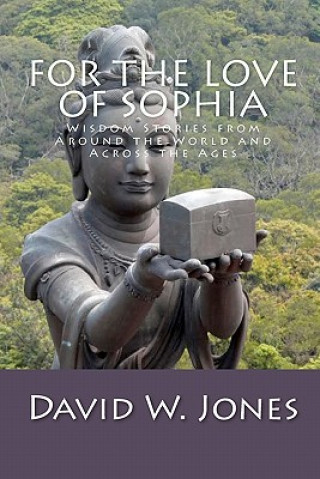 Kniha For the Love of Sophia: Wisdom Stories from Around the World and Across the Ages David W Jones