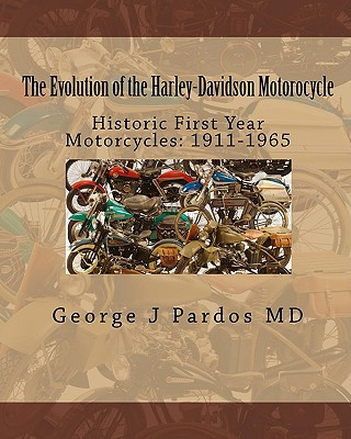 Könyv The Evolution of the Harley-Davidson Motorocycle: Historic First Year Motorcycles: 1911-1965 George J Pardos MD