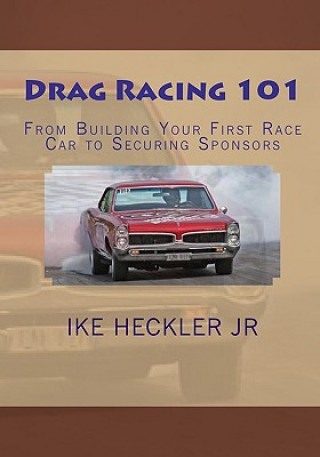 Carte Drag Racing 101: From Building Your First Race Car to Securing Sponsors Ike Heckler Jr