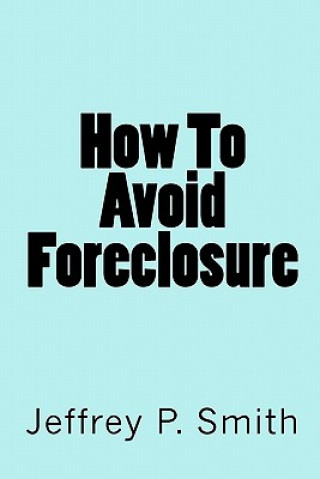 Buch How To Avoid Foreclosure Jeffrey P Smith