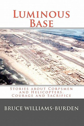 Kniha Luminous Base: Stories about Corpsmen and Helicopters, Courage and Sacrifice Bruce Williams-Burden