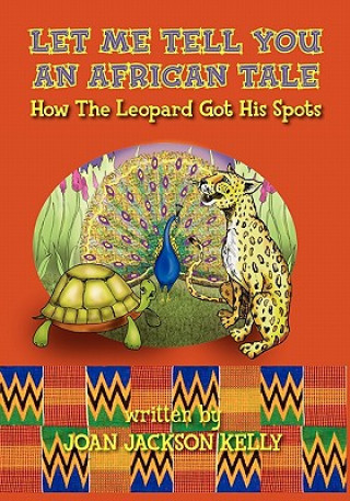 Kniha Let Me Tell You An African Tale: How The Leopard Got His Spots Joan Jackson Kelly