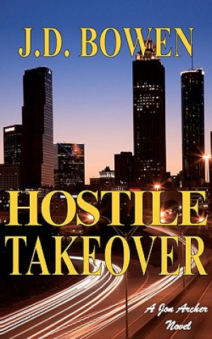Könyv Hostile Takeover: A Jon Archer Novel J D Bowen