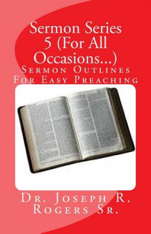 Knjiga Sermon Series 5 (For All Occasions...): Sermon Outlines For Easy Preaching Dr Joseph R Rogers Sr