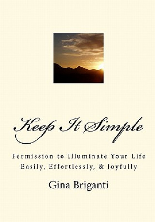 Książka Keep It Simple: Permission to Illuminate Your Life Easily, Effortlessly, & Joyfully Gina Briganti