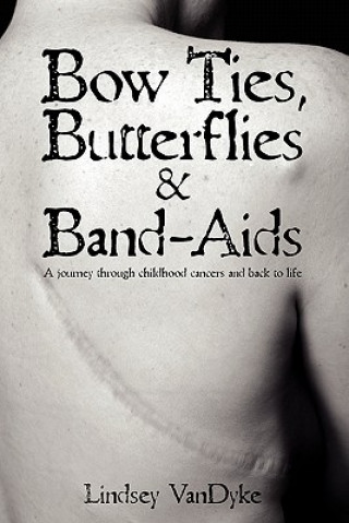 Kniha Bow Ties Butterflies & Band-Aids: A Journey Through Childhood Cancers and Back to Life Lindsey Vandyke