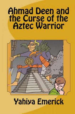 Kniha Ahmad Deen and the Curse of the Aztec Warrior Yahiya Emerick